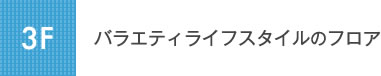 3F バラエティライフスタイルのフロア